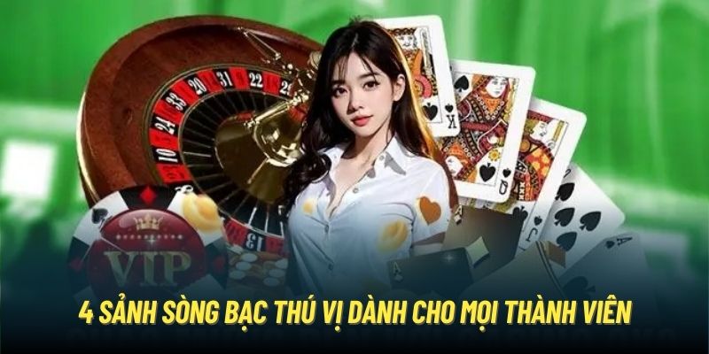 4 sảnh sòng bạc thú vị dành cho mọi thành viên