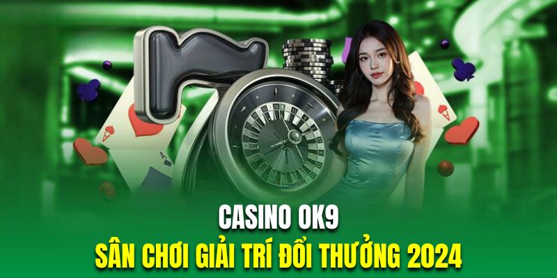 Casino OK9 - Sân chơi giải trí số 1 Châu Á