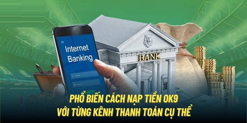 Phổ biến cách nạp tiền OK9 với từng kênh thanh toán cụ thể