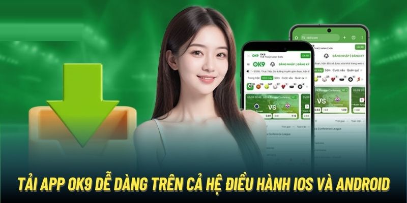 Tải app OK9 dễ dàng trên cả hệ điều hành iOS và Android