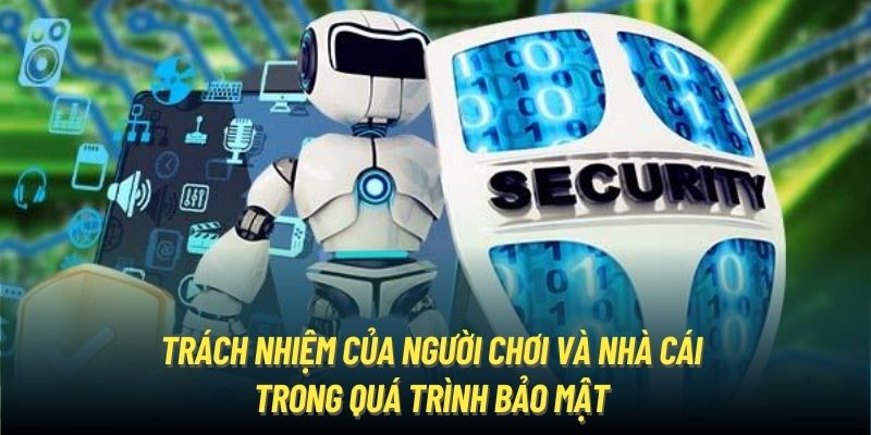 Trách nhiệm của người chơi và nhà cái trong quá trình bảo mật